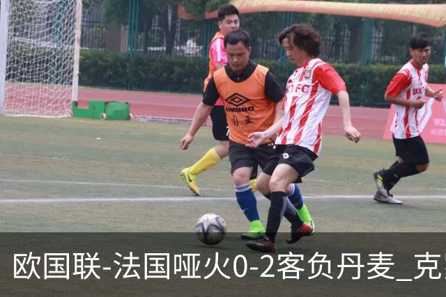 欧国联-法国哑火0-2客负丹麦 克罗地亚夺头名